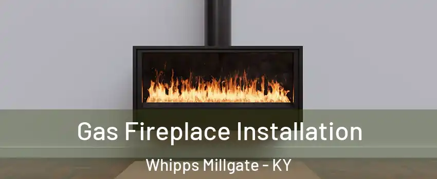 Gas Fireplace Installation Whipps Millgate - KY