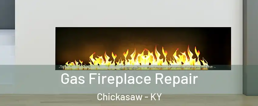 Gas Fireplace Repair Chickasaw - KY