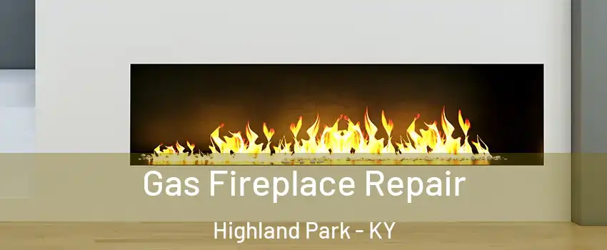 Gas Fireplace Repair Highland Park - KY
