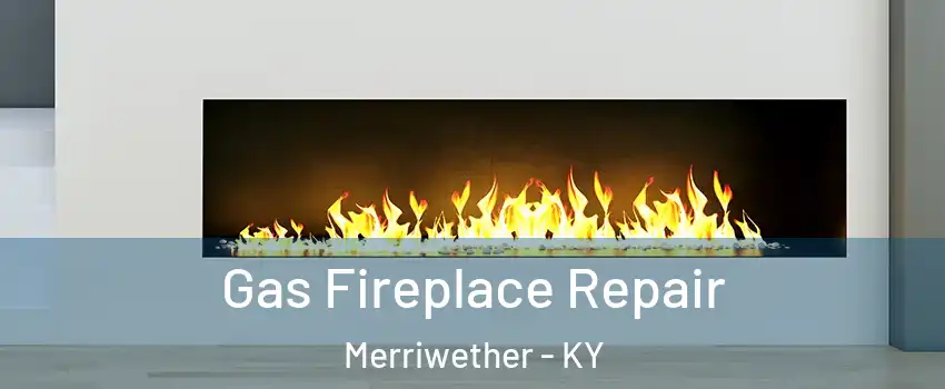 Gas Fireplace Repair Merriwether - KY