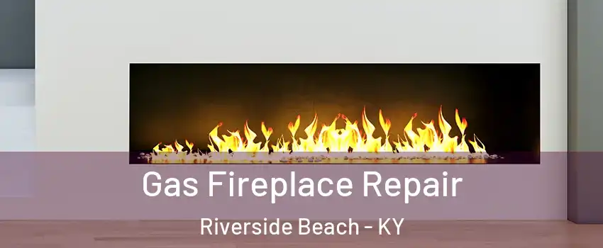Gas Fireplace Repair Riverside Beach - KY