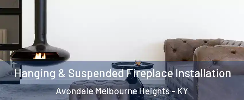 Hanging & Suspended Fireplace Installation Avondale Melbourne Heights - KY