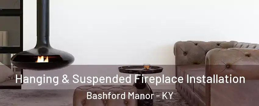 Hanging & Suspended Fireplace Installation Bashford Manor - KY