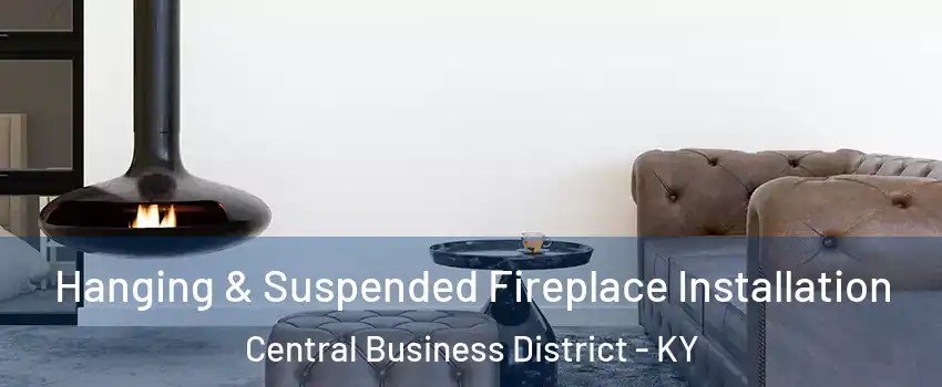 Hanging & Suspended Fireplace Installation Central Business District - KY