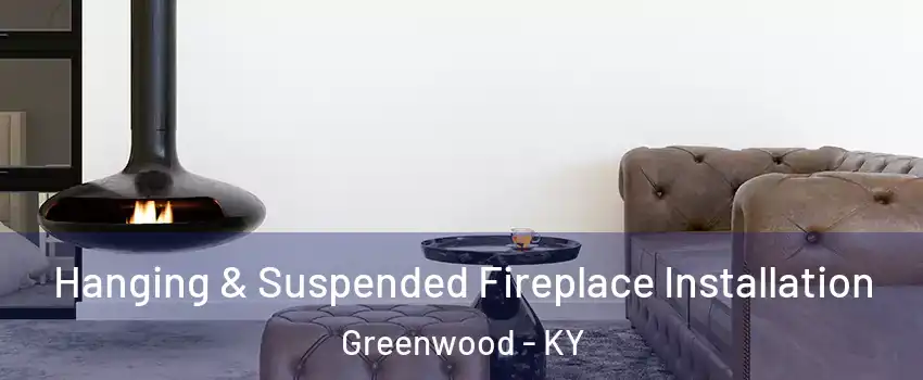 Hanging & Suspended Fireplace Installation Greenwood - KY