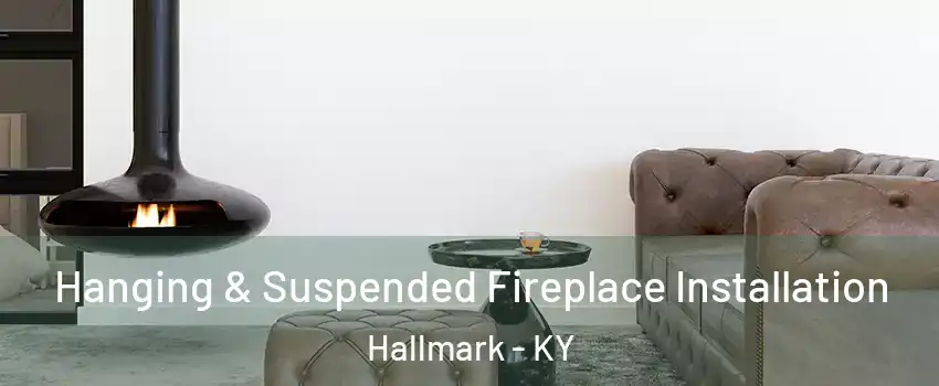 Hanging & Suspended Fireplace Installation Hallmark - KY