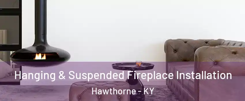 Hanging & Suspended Fireplace Installation Hawthorne - KY