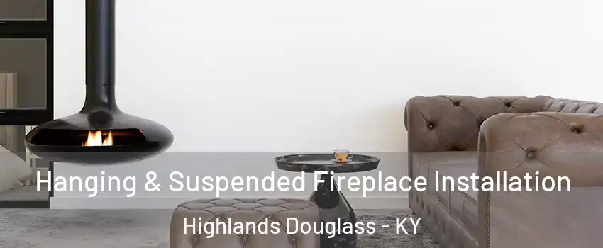Hanging & Suspended Fireplace Installation Highlands Douglass - KY