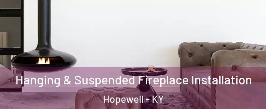 Hanging & Suspended Fireplace Installation Hopewell - KY