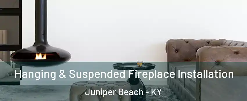 Hanging & Suspended Fireplace Installation Juniper Beach - KY