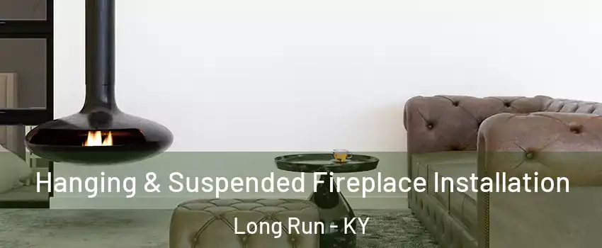 Hanging & Suspended Fireplace Installation Long Run - KY