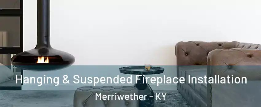 Hanging & Suspended Fireplace Installation Merriwether - KY