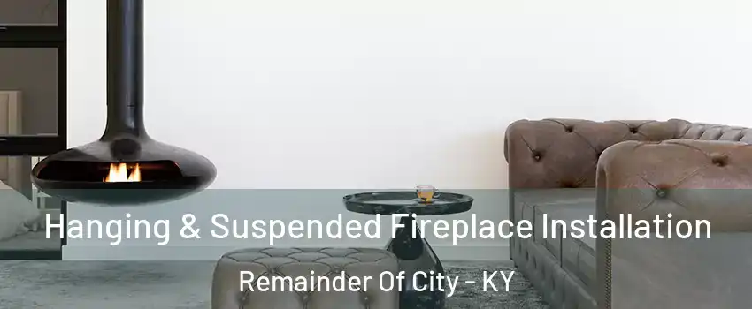 Hanging & Suspended Fireplace Installation Remainder Of City - KY
