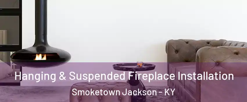 Hanging & Suspended Fireplace Installation Smoketown Jackson - KY