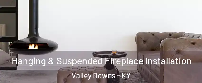 Hanging & Suspended Fireplace Installation Valley Downs - KY