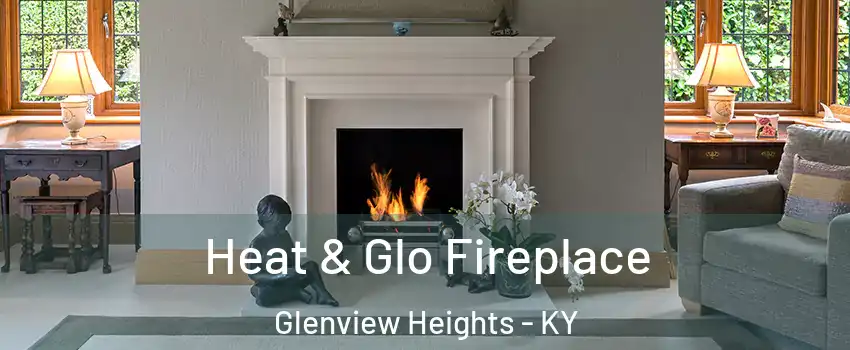 Heat & Glo Fireplace Glenview Heights - KY