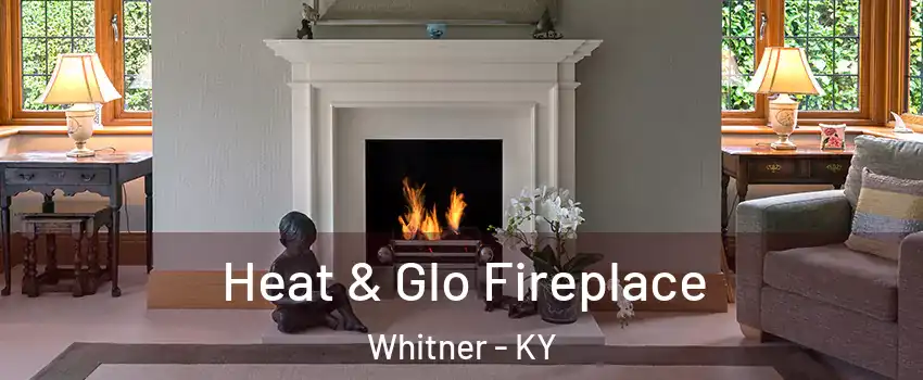 Heat & Glo Fireplace Whitner - KY