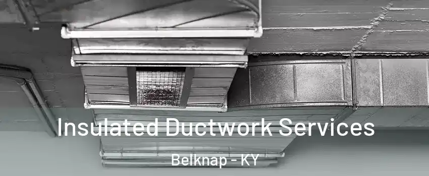 Insulated Ductwork Services Belknap - KY