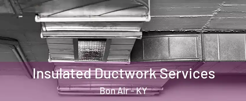 Insulated Ductwork Services Bon Air - KY