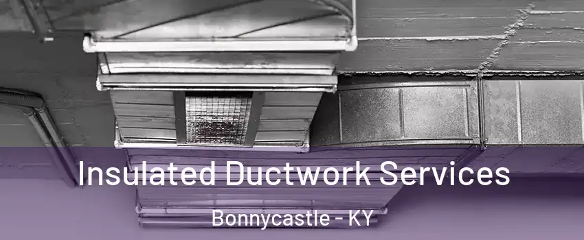 Insulated Ductwork Services Bonnycastle - KY