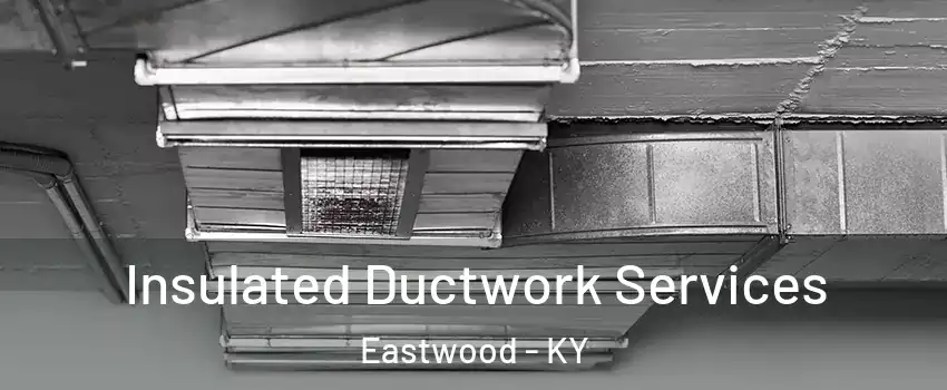 Insulated Ductwork Services Eastwood - KY