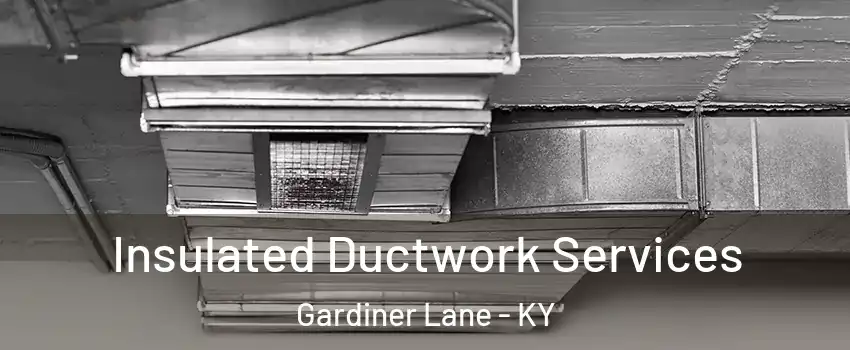 Insulated Ductwork Services Gardiner Lane - KY