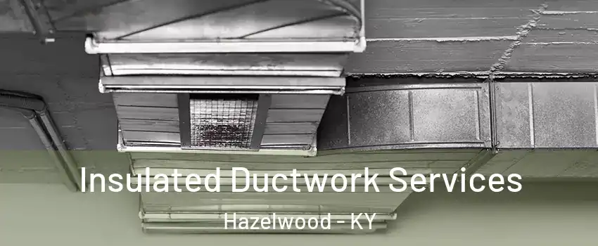 Insulated Ductwork Services Hazelwood - KY
