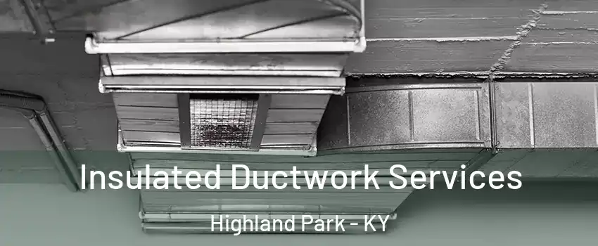 Insulated Ductwork Services Highland Park - KY