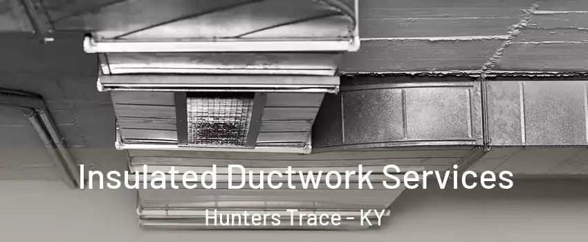 Insulated Ductwork Services Hunters Trace - KY
