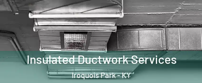 Insulated Ductwork Services Iroquois Park - KY