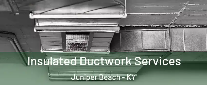 Insulated Ductwork Services Juniper Beach - KY