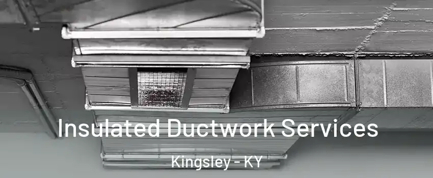 Insulated Ductwork Services Kingsley - KY