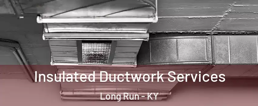 Insulated Ductwork Services Long Run - KY
