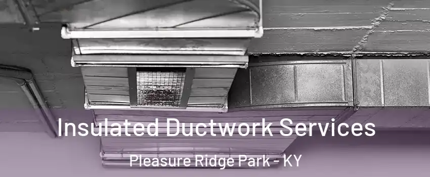 Insulated Ductwork Services Pleasure Ridge Park - KY