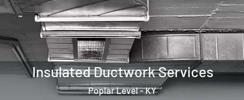 Insulated Ductwork Services Poplar Level - KY