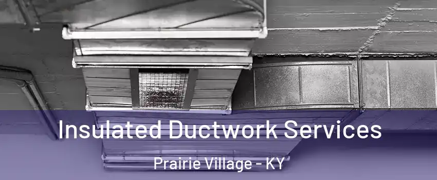Insulated Ductwork Services Prairie Village - KY