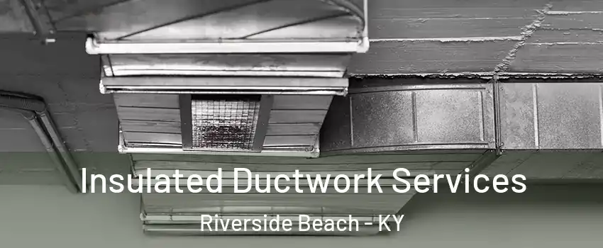 Insulated Ductwork Services Riverside Beach - KY