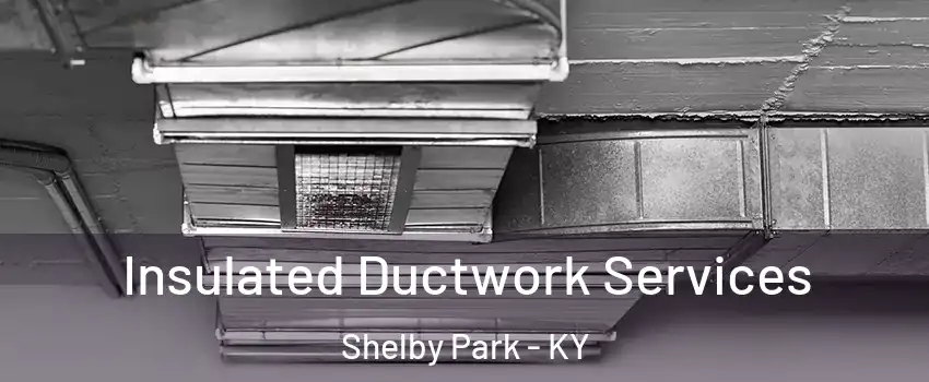 Insulated Ductwork Services Shelby Park - KY