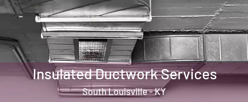 Insulated Ductwork Services South Louisville - KY