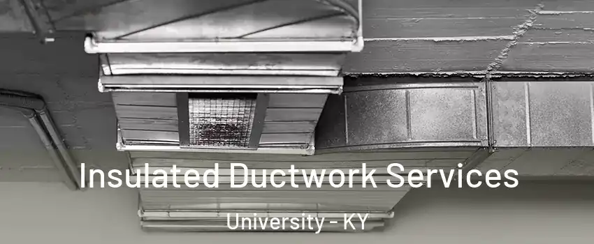 Insulated Ductwork Services University - KY