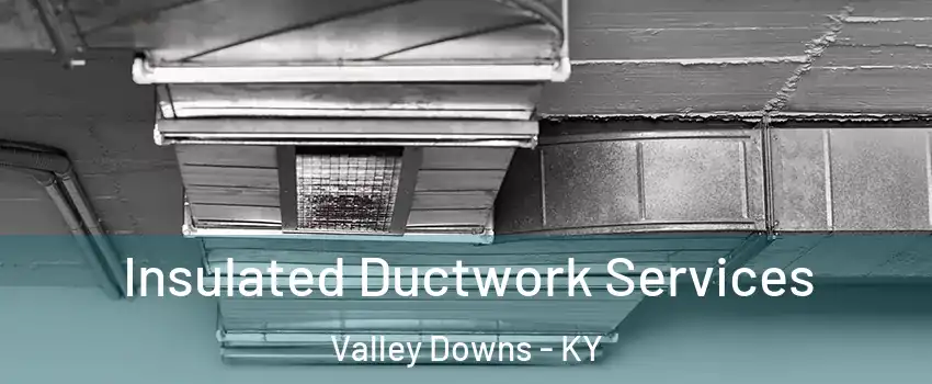 Insulated Ductwork Services Valley Downs - KY