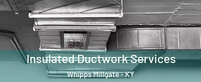 Insulated Ductwork Services Whipps Millgate - KY