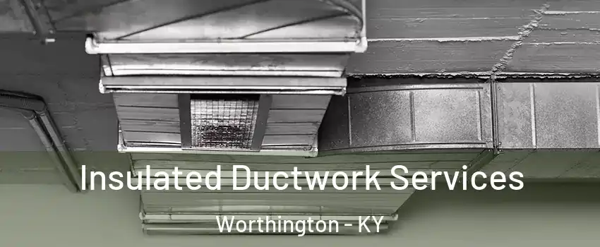 Insulated Ductwork Services Worthington - KY