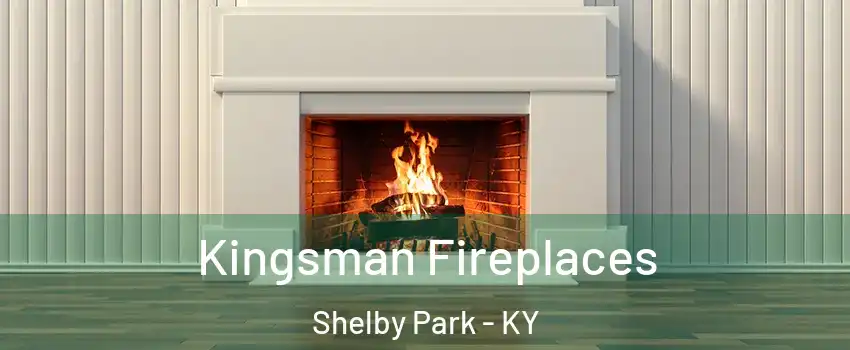 Kingsman Fireplaces Shelby Park - KY