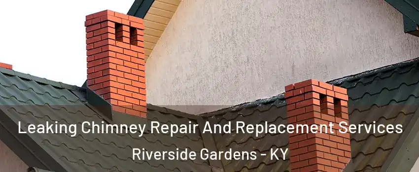 Leaking Chimney Repair And Replacement Services Riverside Gardens - KY