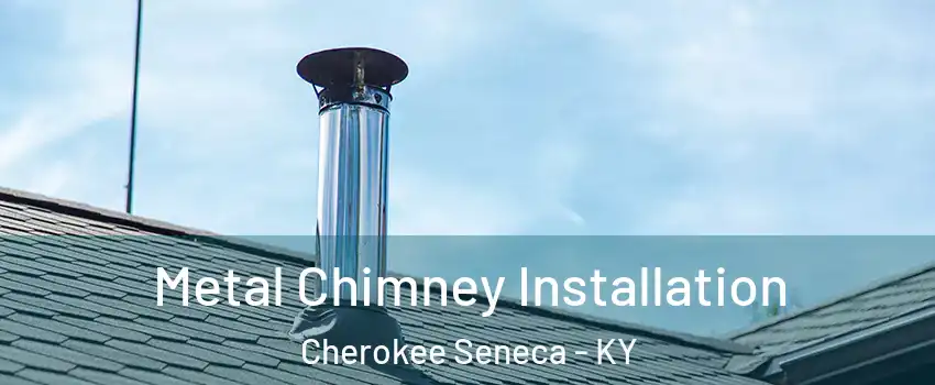 Metal Chimney Installation Cherokee Seneca - KY