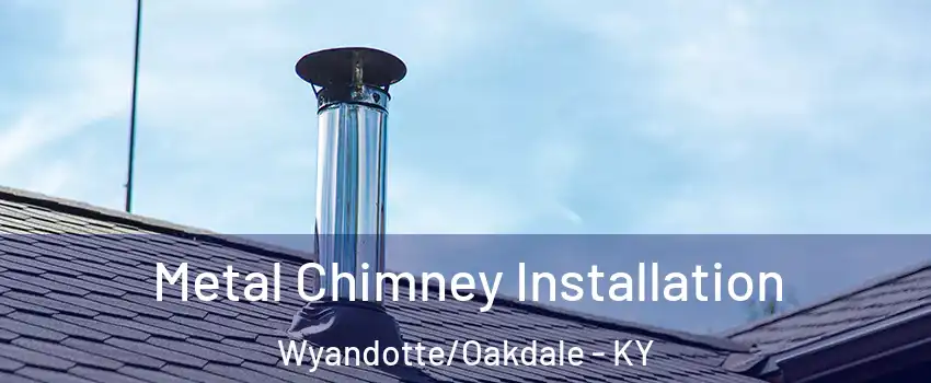 Metal Chimney Installation Wyandotte/Oakdale - KY