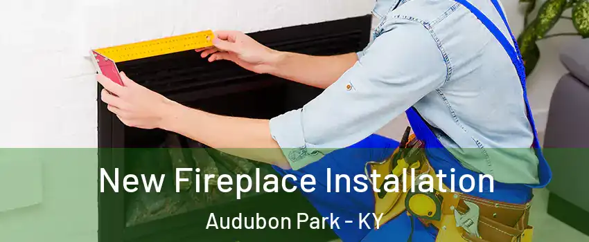 New Fireplace Installation Audubon Park - KY