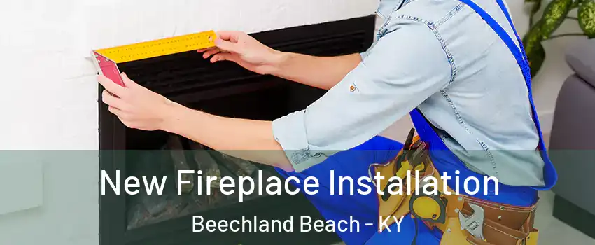 New Fireplace Installation Beechland Beach - KY