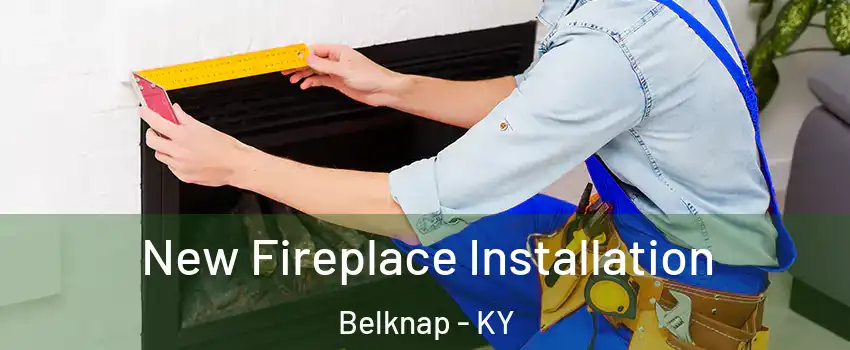 New Fireplace Installation Belknap - KY